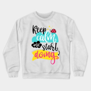 Keep calm and start doing Crewneck Sweatshirt